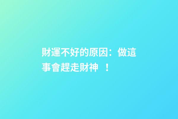 財運不好的原因：做這事會趕走財神！